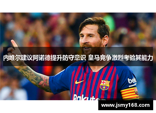 内维尔建议阿诺德提升防守意识 皇马竞争激烈考验其能力