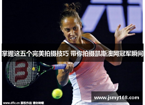 掌握这五个完美拍摄技巧 带你拍摄凯斯澳网冠军瞬间