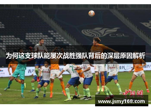 为何这支球队能屡次战胜强队背后的深层原因解析