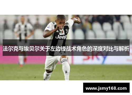 法尔克与埃贝尔关于左边锋战术角色的深度对比与解析