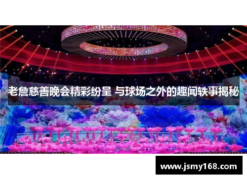 老詹慈善晚会精彩纷呈 与球场之外的趣闻轶事揭秘