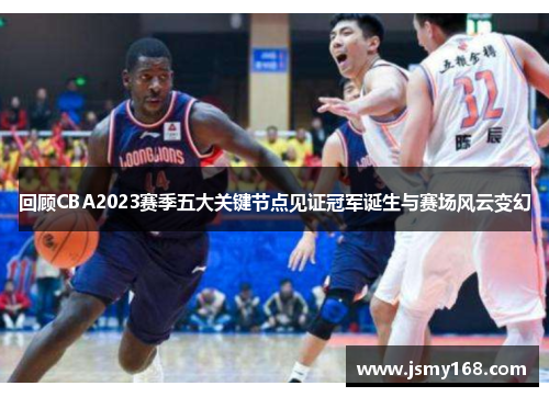 回顾CBA2023赛季五大关键节点见证冠军诞生与赛场风云变幻