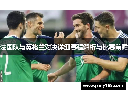 法国队与英格兰对决详细赛程解析与比赛前瞻