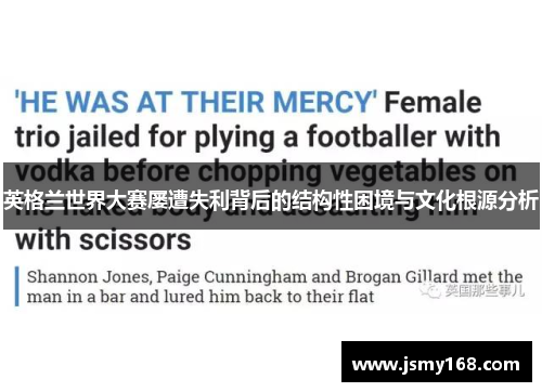 英格兰世界大赛屡遭失利背后的结构性困境与文化根源分析 英格兰世界大赛屡遭失利背后的结构性困境与文化根源分析